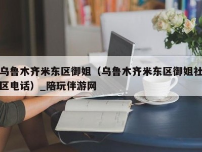 乌鲁木齐米东区御姐（乌鲁木齐米东区御姐社区电话）_陪玩伴游网