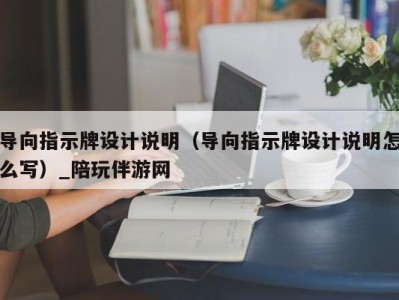 导向指示牌设计说明（导向指示牌设计说明怎么写）_陪玩伴游网